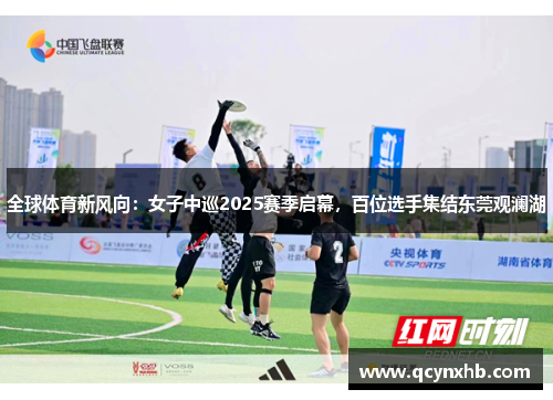 全球体育新风向：女子中巡2025赛季启幕，百位选手集结东莞观澜湖